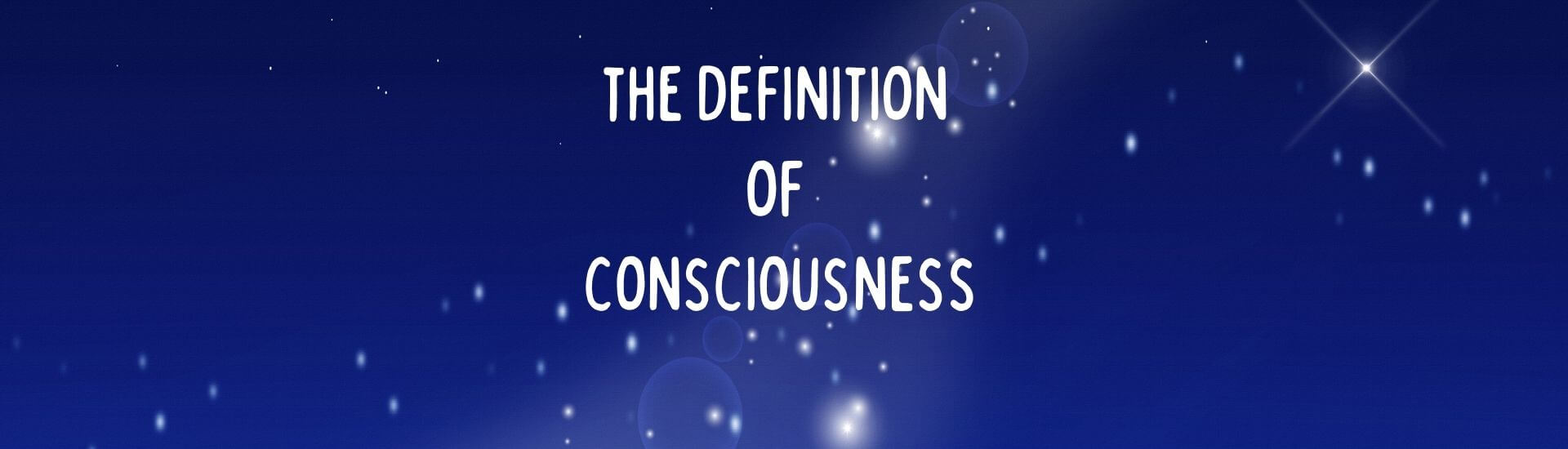 Consoousness Definition of What is Consciousness and Your Role in Harnessing Full ...
